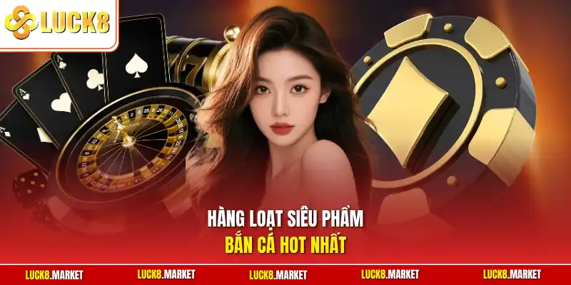 Hàng loạt siêu phẩm bắn cá hot nhất